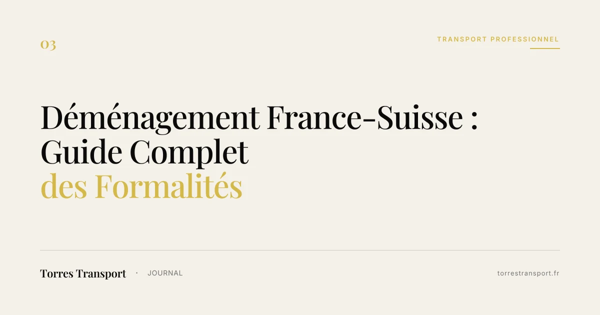 Déménagement France-Suisse : Guide Complet des Formalités